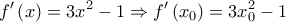 \displaystyle f'\left(x \right)=3x^{2}-1\Rightarrow f'\left(x_{0} \right)=3x_{0}^{2}-1 \displaystyle f'\left(x \right)=3x^{2}-1\Rightarrow f'\left(x_{0} \right)=3x_{0}^{2}-1