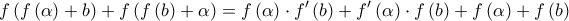 \displaystyle{f\left( {f\left( \alpha \right) + b} \right) + f\left( {f\left( b \right) + \alpha } \right) = f\left( \alpha \right) \cdot f'\left( b \right) + f'\left( \alpha \right) \cdot f\left( b \right) + f\left( \alpha \right) + f\left( b \right)} \displaystyle{f\left( {f\left( \alpha \right) + b} \right) + f\left( {f\left( b \right) + \alpha } \right) = f\left( \alpha \right) \cdot f'\left( b \right) + f'\left( \alpha \right) \cdot f\left( b \right) + f\left( \alpha \right) + f\left( b \right)}