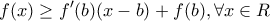 \displaystyle{
f(x) \ge f'(b)(x - b) + f(b),\forall x \in R
} \displaystyle{
f(x) \ge f'(b)(x - b) + f(b),\forall x \in R
}