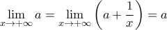 \displaystyle{\mathop {\lim }\limits_{x \to + \infty } a = \mathop {\lim }\limits_{x \to + \infty } \left( {a + \frac{1}{x}} \right) = a} \displaystyle{\mathop {\lim }\limits_{x \to + \infty } a = \mathop {\lim }\limits_{x \to + \infty } \left( {a + \frac{1}{x}} \right) = a}