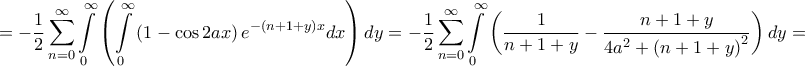 \displaystyle  =  - \frac{1}{2}\sum\limits_{n = 0}^\infty  {\int\limits_0^\infty  {\left( {\int\limits_0^\infty  {\left( {1 - \cos 2ax} \right){e^{ - \left( {n + 1 + y} \right)x}}dx} } \right)dy} }  =  - \frac{1}{2}\sum\limits_{n = 0}^\infty  {\int\limits_0^\infty  {\left( {\frac{1}{{n + 1 + y}} - \frac{{n + 1 + y}}{{4{a^2} + {{\left( {n + 1 + y} \right)}^2}}}} \right)dy} }  = 