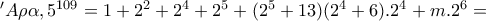 'A\rho \alpha ,5^{109}=1+2^{2}+2^{4}+2^{5}+(2^{5}+13)(2^{4}+6).2^{4}+m.2^{6}= 'A\rho \alpha ,5^{109}=1+2^{2}+2^{4}+2^{5}+(2^{5}+13)(2^{4}+6).2^{4}+m.2^{6}=