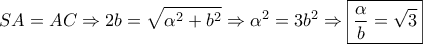 \displaystyle{SA = AC \Rightarrow 2b = \sqrt {{\alpha ^2} + {b^2}}  \Rightarrow {\alpha ^2} = 3{b^2} \Rightarrow \boxed{\frac{\alpha }{b} = \sqrt 3 }}