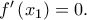 f'\left( {x_1 } \right) = 0. f'\left( {x_1 } \right) = 0.