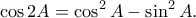 \displaystyle{\cos 2A=\cos ^2 A-\sin ^2A.} \displaystyle{\cos 2A=\cos ^2 A-\sin ^2A.}