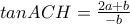 tanACH = \frac{2a+b}{-b} tanACH = \frac{2a+b}{-b}