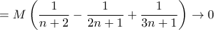 \displaystyle{ = M  \left( \frac {1}{n+2} -\frac {1}{2n+1} + \frac {1}{3n+1} \right) \to 0 }