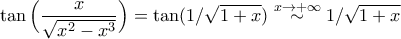 \displaystyle{\tan\Big(\frac{x}{\sqrt{x^2-x^3}}\Big)=\tan(1/\sqrt{1+x})\stackrel{x\to+\infty}{\sim}1/\sqrt{1+x}} \displaystyle{\tan\Big(\frac{x}{\sqrt{x^2-x^3}}\Big)=\tan(1/\sqrt{1+x})\stackrel{x\to+\infty}{\sim}1/\sqrt{1+x}}