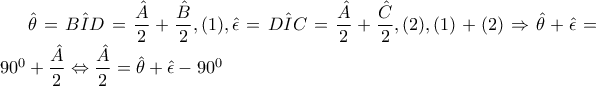 \hat{\theta }=\hat{BID}=\dfrac{\hat{A}}{2}+\dfrac{\hat{B}}{2},(1), \hat{\epsilon }=\hat{DIC}=\dfrac{\hat{A}}{2}+\dfrac{\hat{C}}{2},(2), (1)+(2)\Rightarrow \hat{\theta }+\hat{\epsilon }=90^{0}+\dfrac{\hat{A}}{2}\Leftrightarrow \dfrac{\hat{A}}{2}=\hat{\theta }+\hat{\epsilon }-90^{0}