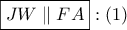 \displaystyle{ 
\boxed{JW\parallel FA}:\left( 1 \right) 
}