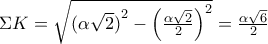 \Sigma K=\sqrt{{{(\alpha \sqrt{2})}^{2}}-{{\left( \frac{\alpha \sqrt{2}}{2} \right)}^{2}}}=\frac{\alpha \sqrt{6}}{2} \Sigma K=\sqrt{{{(\alpha \sqrt{2})}^{2}}-{{\left( \frac{\alpha \sqrt{2}}{2} \right)}^{2}}}=\frac{\alpha \sqrt{6}}{2}