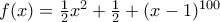 f(x) = \frac {1}{2}x^2 + \frac{1}{2} +(x-1)^{100} f(x) = \frac {1}{2}x^2 + \frac{1}{2} +(x-1)^{100}