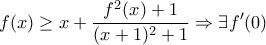 \displaystyle{f(x) \geq x+ \frac{f^2(x)+1}{(x+1)^2+1} \Rightarrow \exists f'(0)}