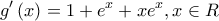 \displaystyle{g'\left( x \right) = 1 + {e^x} + x{e^x},x \in R} \displaystyle{g'\left( x \right) = 1 + {e^x} + x{e^x},x \in R}