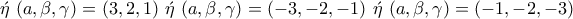 \displaystyle{\acute{\eta}~(a,\beta,\gamma)=(3,2,1)~\acute{\eta}~(a,\beta,\gamma)=(-3,-2,-1)~\acute{\eta}~(a,\beta,\gamma)=(-1,-2,-3)} \displaystyle{\acute{\eta}~(a,\beta,\gamma)=(3,2,1)~\acute{\eta}~(a,\beta,\gamma)=(-3,-2,-1)~\acute{\eta}~(a,\beta,\gamma)=(-1,-2,-3)}