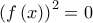 \displaystyle{{\left( {f\left( x \right)} \right)^2} = 0} \displaystyle{{\left( {f\left( x \right)} \right)^2} = 0}