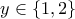 \displaystyle{y\in\left\{1,2\right\}} \displaystyle{y\in\left\{1,2\right\}}