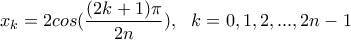 \displaystyle x_{k}=2cos(\frac{(2k+1)\pi }{2n}), \ \ k=0,1,2,...,2n-1 \displaystyle x_{k}=2cos(\frac{(2k+1)\pi }{2n}), \ \ k=0,1,2,...,2n-1