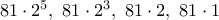 81\cdot 2^5,\ 81\cdot 2^3,\ 81\cdot 2,\ 81\cdot 1 81\cdot 2^5,\ 81\cdot 2^3,\ 81\cdot 2,\ 81\cdot 1