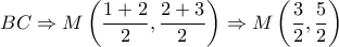 BC\Rightarrow M\left( \dfrac{1+2}{2},\dfrac{2+3}{2} \right)\Rightarrow M\left( \dfrac{3}{2},\dfrac{5}{2} \right)