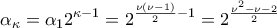 \displaystyle{{\alpha _\kappa } = {\alpha _1}{2^{\kappa - 1}} = {2^{\frac{{\nu \left( {\nu - 1} \right)}}{2} - 1}} = {2^{\frac{{{\nu ^2} - \nu - 2}}{2}}}} \displaystyle{{\alpha _\kappa } = {\alpha _1}{2^{\kappa - 1}} = {2^{\frac{{\nu \left( {\nu - 1} \right)}}{2} - 1}} = {2^{\frac{{{\nu ^2} - \nu - 2}}{2}}}}