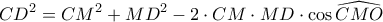 \displaystyle{C{D^2} = C{M^2} + M{D^2} - 2 \cdot CM \cdot MD \cdot \cos \widehat {CMO}} \displaystyle{C{D^2} = C{M^2} + M{D^2} - 2 \cdot CM \cdot MD \cdot \cos \widehat {CMO}}
