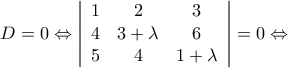 D = 0 \Leftrightarrow \left| {\begin{array}{*{20}{c}} 
1&2&3\\ 
4&{3 + \lambda }&6\\ 
5&4&{1 + \lambda } 
\end{array}} \right| = 0 \Leftrightarrow