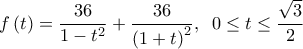 \displaystyle
f\left( t \right) = \frac{{36}}{{1 - t^2 }} + \frac{{36}}{{\left( {1 + t} \right)^2 }},\;\;0 \le t \le \frac{{\sqrt 3 }}{2} \displaystyle
f\left( t \right) = \frac{{36}}{{1 - t^2 }} + \frac{{36}}{{\left( {1 + t} \right)^2 }},\;\;0 \le t \le \frac{{\sqrt 3 }}{2}