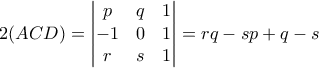 \displaystyle{2(ACD)=\begin{vmatrix}
p & q & 1 \\
-1 & 0 & 1 \\
r & s & 1
\end{vmatrix}=rq-sp+q-s} \displaystyle{2(ACD)=\begin{vmatrix}
p & q & 1 \\
-1 & 0 & 1 \\
r & s & 1
\end{vmatrix}=rq-sp+q-s}