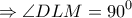 \displaystyle{ \Rightarrow \angle DLM = {90^0}} \displaystyle{ \Rightarrow \angle DLM = {90^0}}