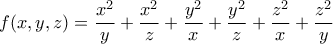 \displaystyle{f(x,y,z)=\frac{x^2}{y}+\frac{x^2}{z}+\frac{y^2}{x}+\frac{y^2}{z}+\frac{z^2}{x}+\frac{z^2}{y}} \displaystyle{f(x,y,z)=\frac{x^2}{y}+\frac{x^2}{z}+\frac{y^2}{x}+\frac{y^2}{z}+\frac{z^2}{x}+\frac{z^2}{y}}