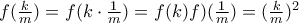 f(\frac{k}{m})=f(k \cdot \frac{1}{m})=f(k)f)(\frac{1}{m})=(\frac{k}{m})^2 f(\frac{k}{m})=f(k \cdot \frac{1}{m})=f(k)f)(\frac{1}{m})=(\frac{k}{m})^2