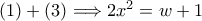 (1)+(3)\Longrightarrow 2x^2=w+1 (1)+(3)\Longrightarrow 2x^2=w+1