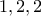\displaystyle{1,2,2} \displaystyle{1,2,2}
