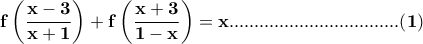 \displaystyle\mathbf {f\left(\frac{x-3}{x+1} \right)+f \left(\frac{x+3}{1-x} \right) = x ..................................(1)} \displaystyle\mathbf {f\left(\frac{x-3}{x+1} \right)+f \left(\frac{x+3}{1-x} \right) = x ..................................(1)}