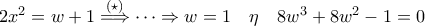 2x^2=w+1\stackrel{(\star)}\Longrightarrow \dots \Rightarrow w=1 \quad \eta \quad 8w^3+8w^2-1=0 2x^2=w+1\stackrel{(\star)}\Longrightarrow \dots \Rightarrow w=1 \quad \eta \quad 8w^3+8w^2-1=0