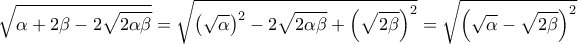 \displaystyle{\sqrt {\alpha + 2\beta - 2\sqrt {2\alpha \beta } } = \sqrt {{{\left( {\sqrt \alpha } \right)}^2} - 2\sqrt {2\alpha \beta } + {{\left( {\sqrt {2\beta } } \right)}^2}} = \sqrt {{{\left( {\sqrt \alpha - \sqrt {2\beta } } \right)}^2}} } \displaystyle{\sqrt {\alpha + 2\beta - 2\sqrt {2\alpha \beta } } = \sqrt {{{\left( {\sqrt \alpha } \right)}^2} - 2\sqrt {2\alpha \beta } + {{\left( {\sqrt {2\beta } } \right)}^2}} = \sqrt {{{\left( {\sqrt \alpha - \sqrt {2\beta } } \right)}^2}} }