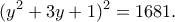 \displaystyle{(y^2+3y+1)^2=1681.} \displaystyle{(y^2+3y+1)^2=1681.}