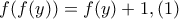 f(f(y))=f(y)+1, (1) f(f(y))=f(y)+1, (1)