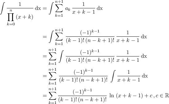 \displaystyle{\begin{aligned} \int \frac{1}{\displaystyle{\prod_{k=0}^{n}\,(x+k)}}\,\rm{dx}&=\int \sum_{k=1}^{n+1}\,a_{k}\,\frac{1}{x+k-1}\,\rm{dx}\\&=\int \sum_{k=1}^{n+1}\,\frac{(-1)^{k-1}}{(k-1)!\,(n-k+1)!}\,\frac{1}{x+k-1}\,\rm{dx}\\&=\sum_{k=1}^{n+1}\,\int \frac{(-1)^{k-1}}{(k-1)!\,(n-k+1)!}\,\frac{1}{x+k-1}\,\rm{dx}\\&=\sum_{k=1}^{n+1}\,\frac{(-1)^{k-1}}{(k-1)!\,(n-k+1)!}\,\int \frac{1}{x+k-1}\,\rm{dx}\\&=\sum_{k=1}^{n+1}\frac{(-1)^{k-1}}{(k-1)!\,(n-k+1)!}\,\ln\,\left(x+k-1\right)+c\,,c\in\mathbb{R}\end{aligned}} \displaystyle{\begin{aligned} \int \frac{1}{\displaystyle{\prod_{k=0}^{n}\,(x+k)}}\,\rm{dx}&=\int \sum_{k=1}^{n+1}\,a_{k}\,\frac{1}{x+k-1}\,\rm{dx}\\&=\int \sum_{k=1}^{n+1}\,\frac{(-1)^{k-1}}{(k-1)!\,(n-k+1)!}\,\frac{1}{x+k-1}\,\rm{dx}\\&=\sum_{k=1}^{n+1}\,\int \frac{(-1)^{k-1}}{(k-1)!\,(n-k+1)!}\,\frac{1}{x+k-1}\,\rm{dx}\\&=\sum_{k=1}^{n+1}\,\frac{(-1)^{k-1}}{(k-1)!\,(n-k+1)!}\,\int \frac{1}{x+k-1}\,\rm{dx}\\&=\sum_{k=1}^{n+1}\frac{(-1)^{k-1}}{(k-1)!\,(n-k+1)!}\,\ln\,\left(x+k-1\right)+c\,,c\in\mathbb{R}\end{aligned}}