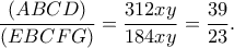 \displaystyle\frac{{\left( {ABCD} \right)}}{{\left( {EBCFG} \right)}} = \displaystyle\frac{{312xy}}{{184xy}} = \displaystyle\frac{{39}}{{23}}. \displaystyle\frac{{\left( {ABCD} \right)}}{{\left( {EBCFG} \right)}} = \displaystyle\frac{{312xy}}{{184xy}} = \displaystyle\frac{{39}}{{23}}.