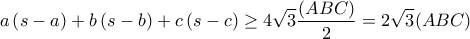 \displaystyle a\left ( s-a \right )+b\left ( s-b\right )+c\left ( s-c \right )\geq 4\sqrt{3} \frac{(ABC)}{2}=2\sqrt{3}(ABC)