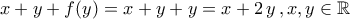 \displaystle{x+y+f(y)=x+y+y=x+2\,y\,,x,y\in\mathbb{R}} \displaystle{x+y+f(y)=x+y+y=x+2\,y\,,x,y\in\mathbb{R}}