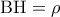 \displaystyle{{\rm B}{\rm H} = \rho } \displaystyle{{\rm B}{\rm H} = \rho }
