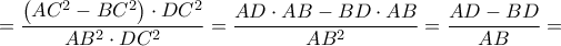 \displaystyle
= \frac{{\left( {AC^2 - BC^2 } \right) \cdot DC^2 }}{{AB^2 \cdot DC^2 }} = \frac{{AD \cdot AB - BD \cdot AB}}{{AB^2 }} = \frac{{AD - BD}}{{AB}} = \displaystyle
= \frac{{\left( {AC^2 - BC^2 } \right) \cdot DC^2 }}{{AB^2 \cdot DC^2 }} = \frac{{AD \cdot AB - BD \cdot AB}}{{AB^2 }} = \frac{{AD - BD}}{{AB}} =
