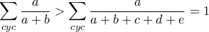 \displaystyle\sum_{cyc}\dfrac{a}{a+b} > \displaystyle\sum_{cyc}\dfrac{a}{a+b+c+d+e}=1 \displaystyle\sum_{cyc}\dfrac{a}{a+b} > \displaystyle\sum_{cyc}\dfrac{a}{a+b+c+d+e}=1