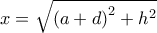 x = \sqrt {{{(a + d)}^2} + {h^2}} x = \sqrt {{{(a + d)}^2} + {h^2}}