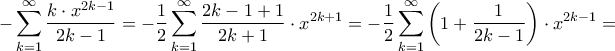 \displaystyle{ - \sum\limits_{k = 1}^\infty {\frac{{k \cdot {x^{2k - 1}}}}{{2k - 1}}} = - \frac{1}{2}\sum\limits_{k = 1}^\infty {\frac{{2k - 1 + 1}}{{2k + 1}} \cdot {x^{2k + 1}}} = - \frac{1}{2}\sum\limits_{k = 1}^\infty {\left( {1 + \frac{1}{{2k - 1}}} \right) \cdot {x^{2k - 1}}} = } \displaystyle{ - \sum\limits_{k = 1}^\infty {\frac{{k \cdot {x^{2k - 1}}}}{{2k - 1}}} = - \frac{1}{2}\sum\limits_{k = 1}^\infty {\frac{{2k - 1 + 1}}{{2k + 1}} \cdot {x^{2k + 1}}} = - \frac{1}{2}\sum\limits_{k = 1}^\infty {\left( {1 + \frac{1}{{2k - 1}}} \right) \cdot {x^{2k - 1}}} = }
