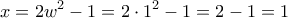 \displaystyle{x=2w^2-1=2\cdot 1^2-1=2-1=1} \displaystyle{x=2w^2-1=2\cdot 1^2-1=2-1=1}