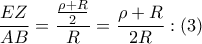 \displaystyle{\frac{{EZ}}{{AB}} = \frac{{\frac{{\rho + R}}
{2}}}
{R} = \frac{{\rho + R}}
{{2R}}:\left( 3 \right)
} \displaystyle{\frac{{EZ}}{{AB}} = \frac{{\frac{{\rho + R}}
{2}}}
{R} = \frac{{\rho + R}}
{{2R}}:\left( 3 \right)
}